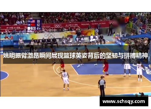 姚明振臂激昂瞬间展现篮球英姿背后的坚韧与拼搏精神