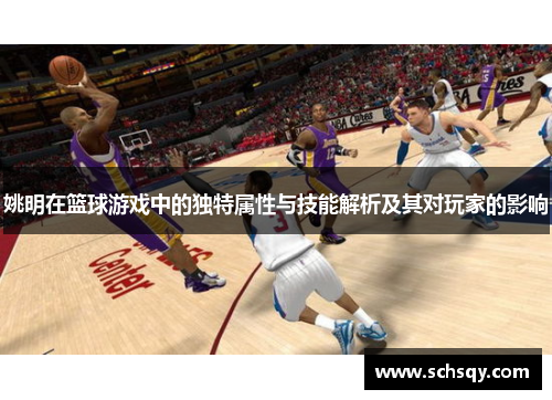 姚明在篮球游戏中的独特属性与技能解析及其对玩家的影响