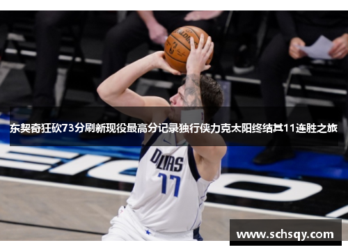 东契奇狂砍73分刷新现役最高分记录独行侠力克太阳终结其11连胜之旅
