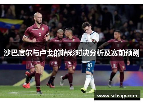 沙巴度尔与卢戈的精彩对决分析及赛前预测