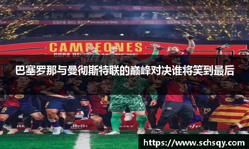 竞技宝巴塞罗那与曼彻斯特联的巅峰对决谁将笑到最后